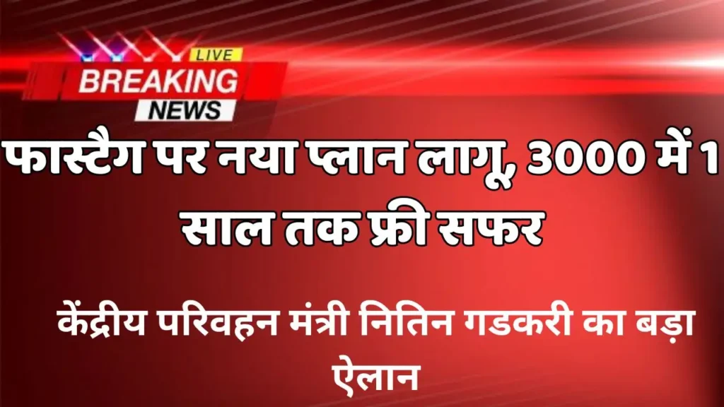 Fastag New 1Year Plan : फास्टैग पर नया प्लान लागू, 3000 में 1 साल तक फ्री सफर