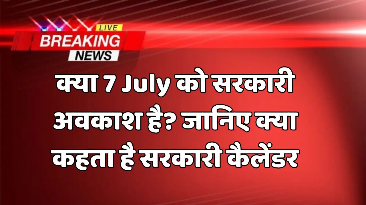 क्या 7 July Holiday को सरकारी अवकाश है? जानिए क्या कहता है सरकारी कैलेंडर